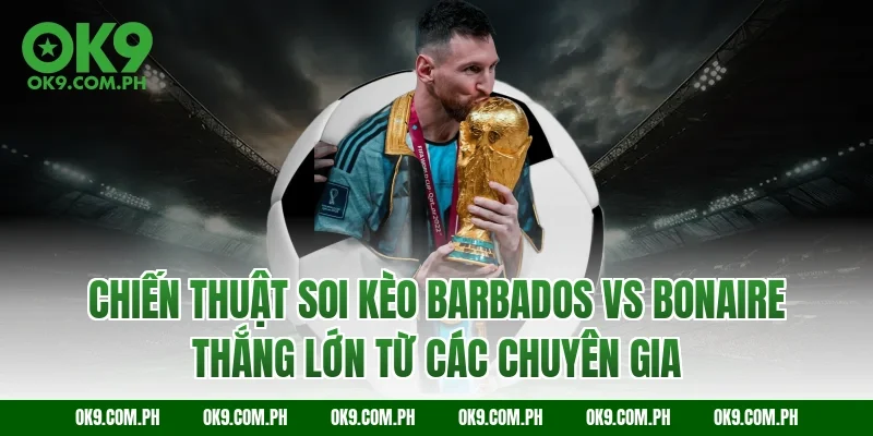 Chiến thuật soi kèo Barbados vs Bonaire thắng lớn từ các chuyên gia