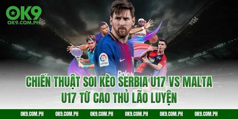 Chiến thuật soi kèo Serbia U17 vs Malta U17 từ cao thủ lão luyện