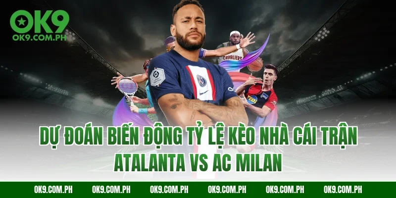 Dự đoán biến động tỷ lệ kèo nhà cái trận Atalanta vs AC Milan