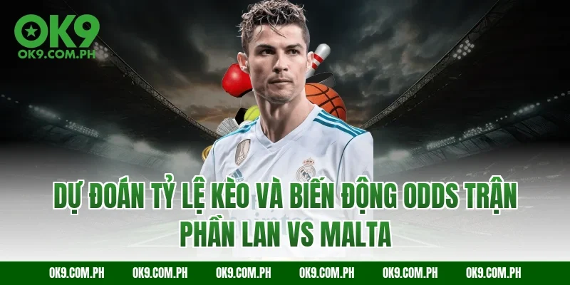Dự đoán tỷ lệ kèo và biến động Odds trận Phần Lan vs Malta