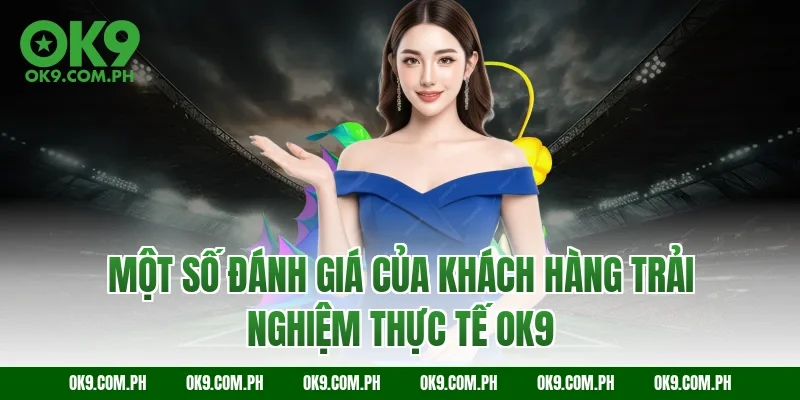 Một số đánh giá của khách hàng trải nghiệm thực tế OK9 