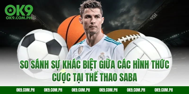 So sánh sự khác biệt giữa các hình thức cược tại thể thao SABA