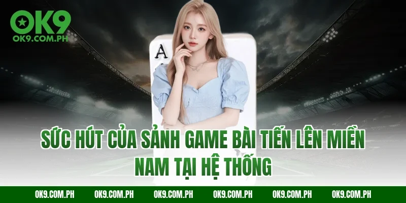 Sức hút của sảnh game bài Tiến lên miền Nam tại hệ thống