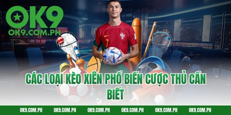 Các loại kèo xiên phổ biến cược thủ cần biết