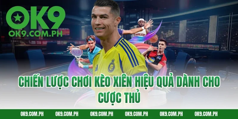Chiến lược chơi kèo xiên hiệu quả dành cho cược thủ