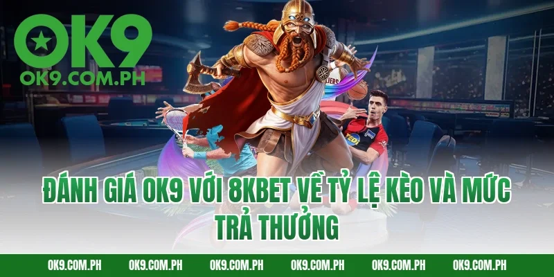 Đánh giá OK9 với 8KBET về tỷ lệ kèo và mức trả thưởng