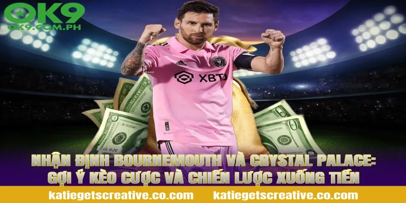Nhận Định Bournemouth Và Crystal Palace: Gợi ý kèo cược và chiến lược xuống tiền