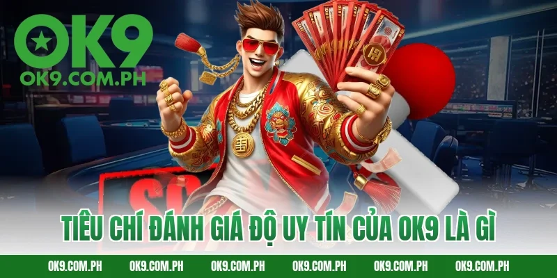 Tiêu Chí Đánh Giá Độ Uy Tín Của OK9 Là Gì